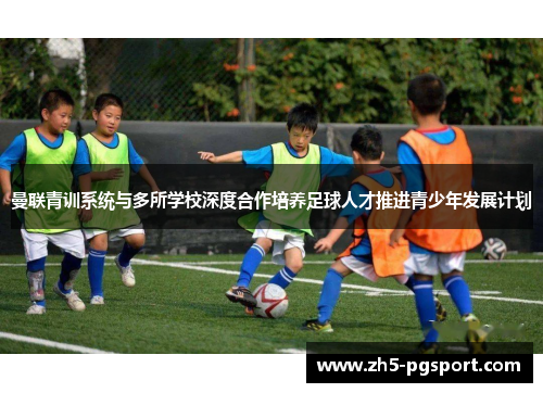 曼联青训系统与多所学校深度合作培养足球人才推进青少年发展计划